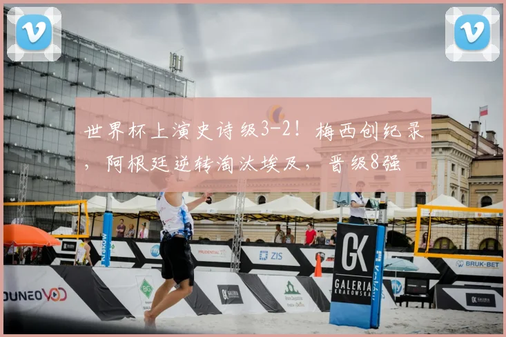 世界杯上演史诗级3-2!梅西创纪录,阿根廷逆转淘汰埃及,晋级8强