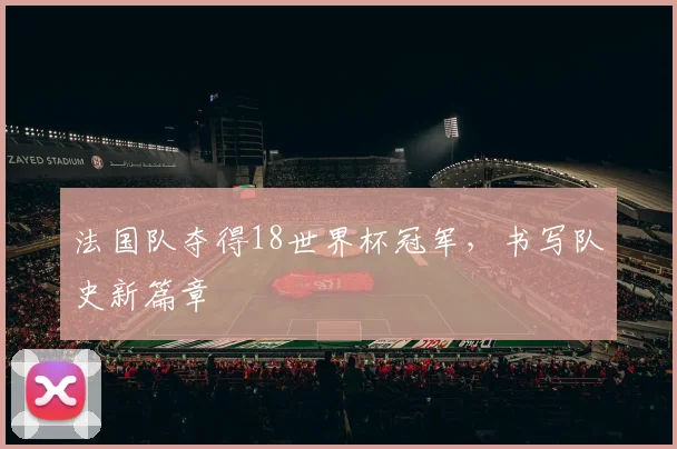 法国队夺得18世界杯冠军，书写队史新篇章