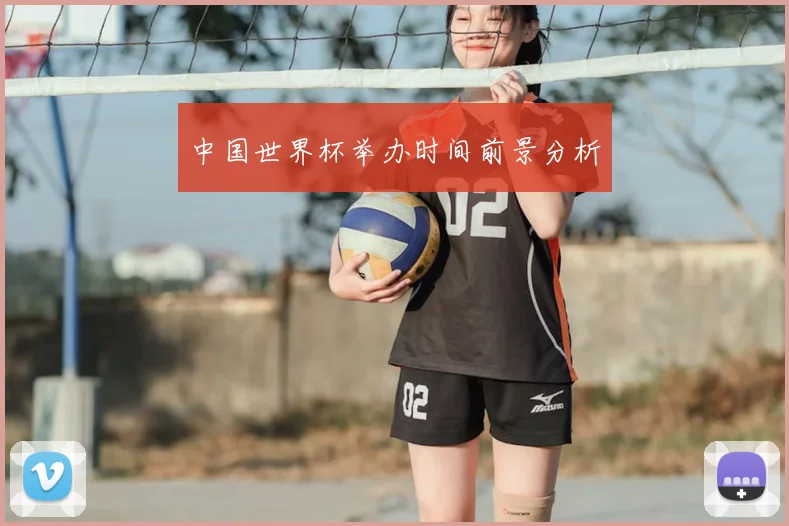 中国世界杯举办时间前景分析