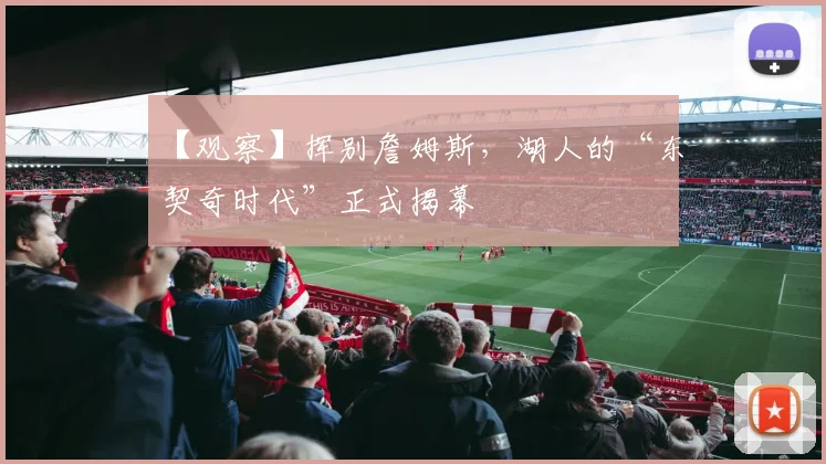 【观察】挥别詹姆斯,湖人的“东契奇时代”正式揭幕